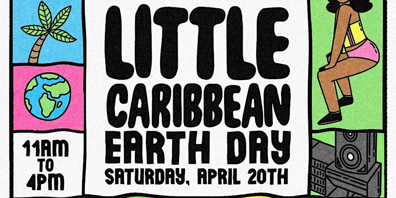Little Caribbean Earth Day Saturday, April 20th 11:00am-4:00pm