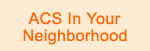 ACS In Your Neighborhood