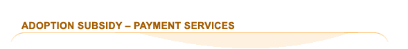 ADOPTION SUBSIDY – PAYMENT SERVICES