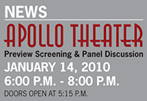 News | Apollo Theater | Preview Screening & Panel Discussion | January 14, 2010 | 6:00 P.M. - 8:00 P.M. | Doors open at 5:15 P.M.