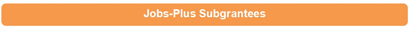 Jobs-Plus Subgrantees Jobs-Plus Subgrantees