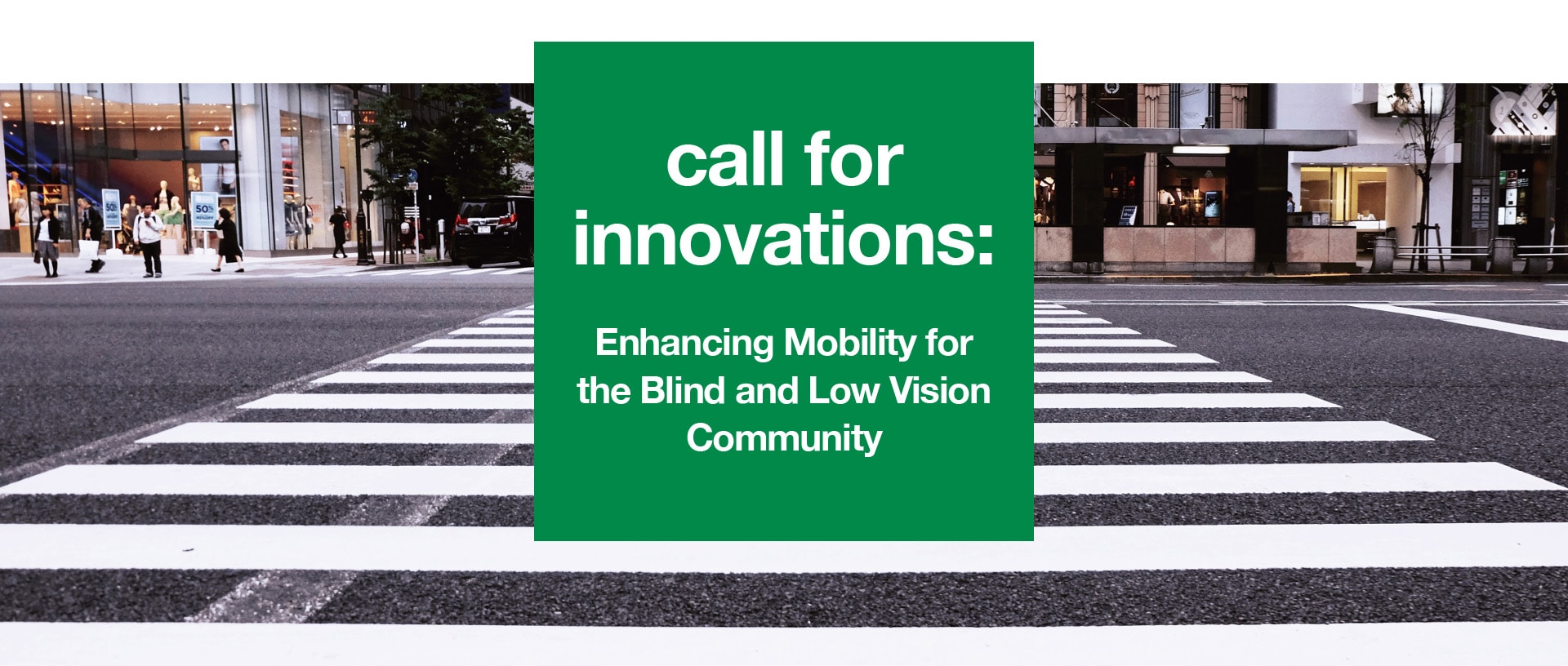 Header Image of black and white pedestrian crosswalk with green overlay displaying white text on green background that reads Call for Innovations: Enhancing Mobility for the Blind and Low Vision Community