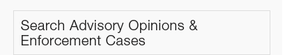 Search Advisory Opinions and Enforcement Cases