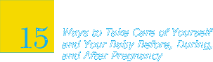 15 Ways to Take Care of Yourself and Your Baby Before, Durning, and After Pregnancy
