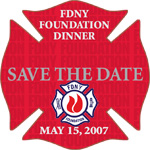 FDNY Foundation Dinner SAVE THE DATE May 15, 2007