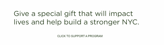 This holiday season give a special gift that will impact lives and help build a stronger NYC. CLICK ON THE SPONSOR LINK TO SUPPORT A PROGRAM