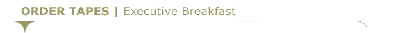ORDER TAPES | Executive Breakfast