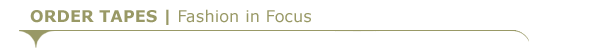 ORDER TAPES | Fashion in Focus