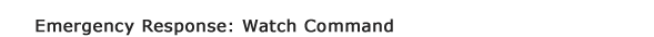 Emergency Response: Watch Command & Field Operations