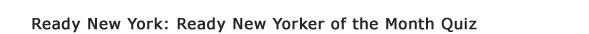 Ready New Yorker of the Month Quiz