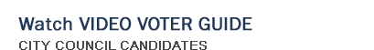 Watch Video Voter Guide - City Council Candidates