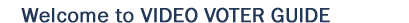 Welcome to Video Voter Guide