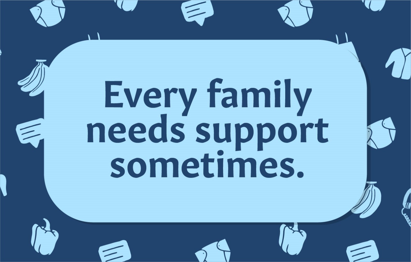 background animations of vegetables. Text reads: every family needs support sometimes.
                                           