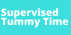 Teal background. Text reads: Supervised Tummy Time