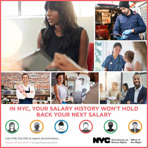 It is illegal in New York City for employers to ask about a job applicant's salary history during the hiring process, including in advertisements, on applications, or in interviews.