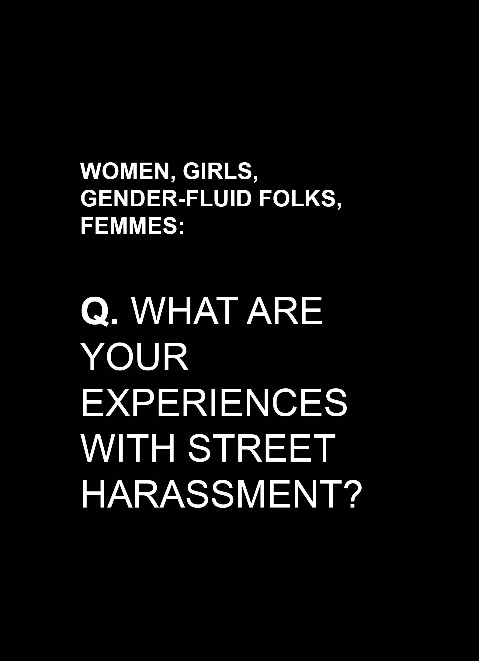 Women, girls, gender-fluid folks, femmes: Q. What are your experiences with street harassment?