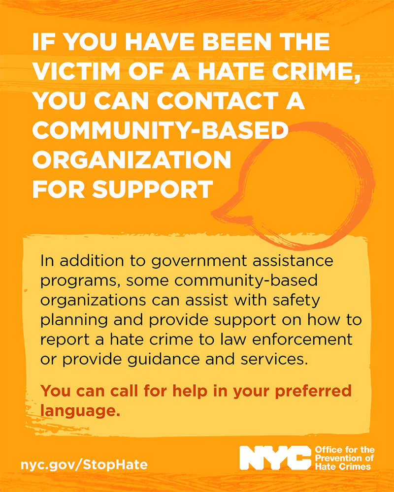 If you have been the victim of a hate crime, you can contact a community-based organization for support
