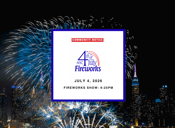 Image of fireworks with a white text box. Text says Community Notice. NYC Fourth of July Fireworks. July 4, 2026. 
                                           