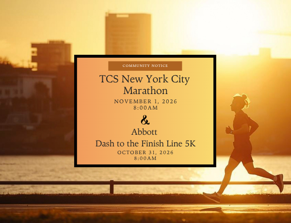 Image with a runner, and a two-toned orange box with the text Community Notice T C S New York City Marathon, November 1, 8:00AM and Abbott Dash to the Finish Link 5K October 31, 2026, 8:00AM
                                           