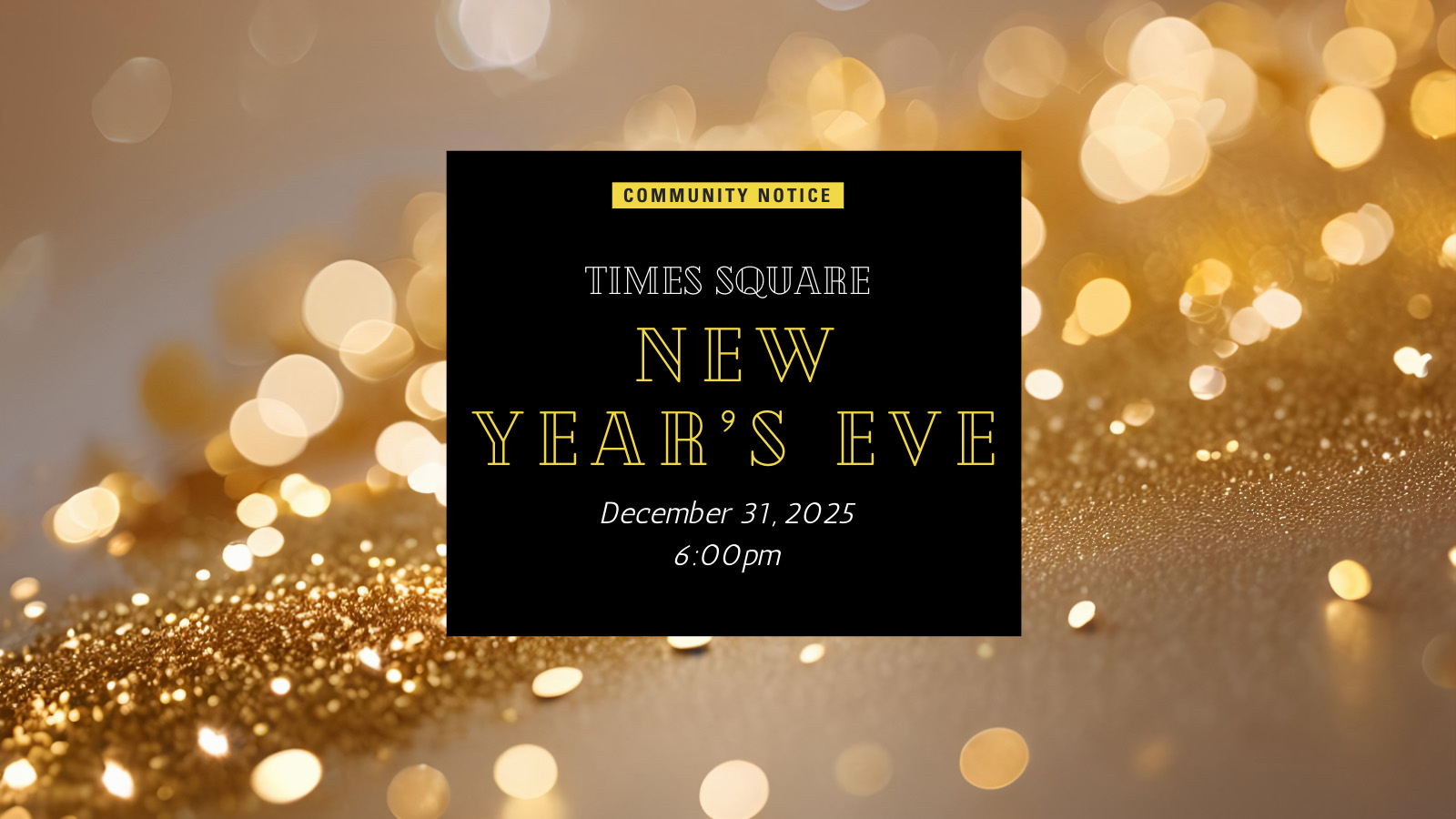 Times Square New Years Eve, December 31, 2025, 6:00PM written on a black square with gold confetti in the background