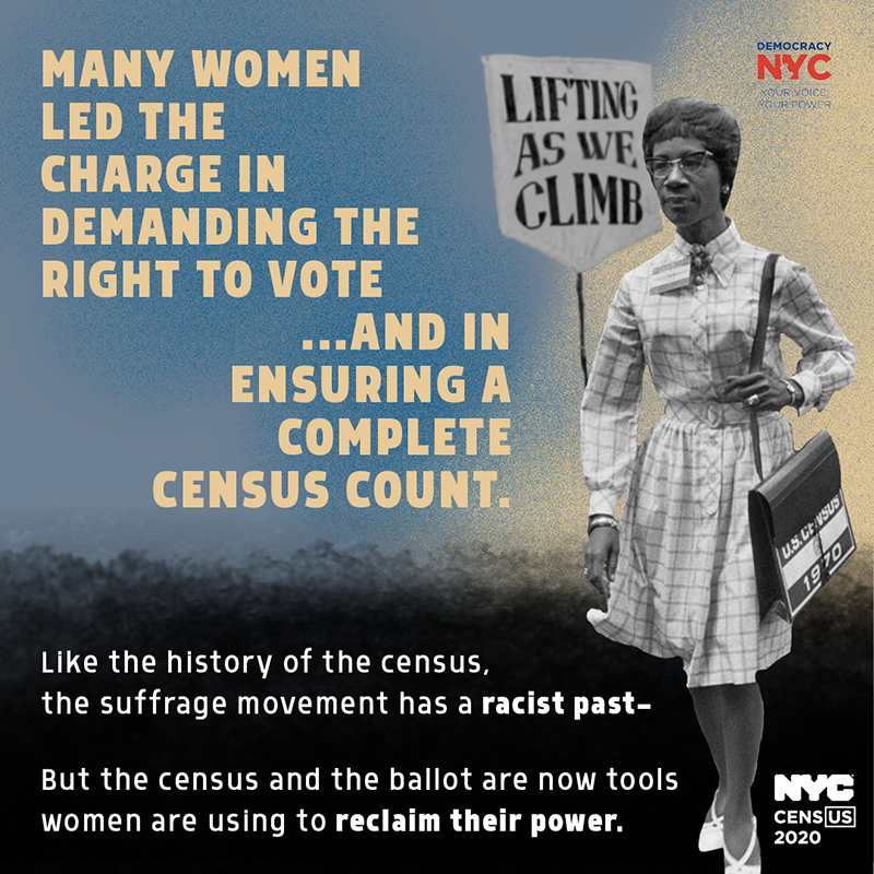 Graphic has a black and white image of Shirley Chisholm as a census taker with an NAACP suffrage campaign slogan stating: Lifting as we climb. Text reads: Many women led the charge in demanding the right to vote—and in ensuring a complete census count. Like the history of the census, the suffrage movement has a racist past—but the census and the ballot are now tools women are using to reclaim their power.