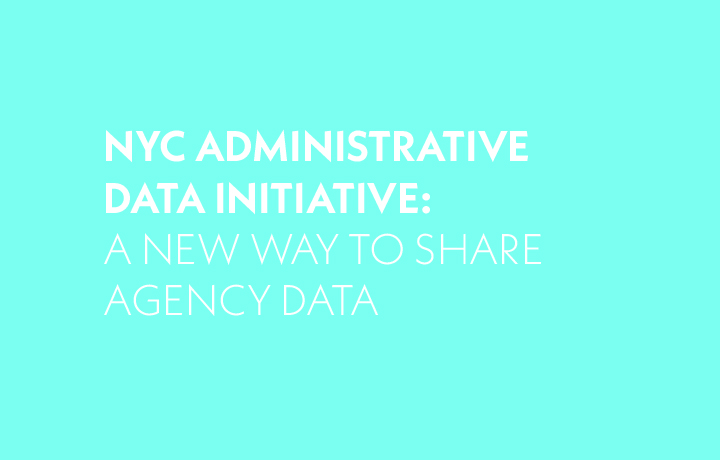 NYC Administrative data Initiative: A New Way To Share Agency Data
                                           