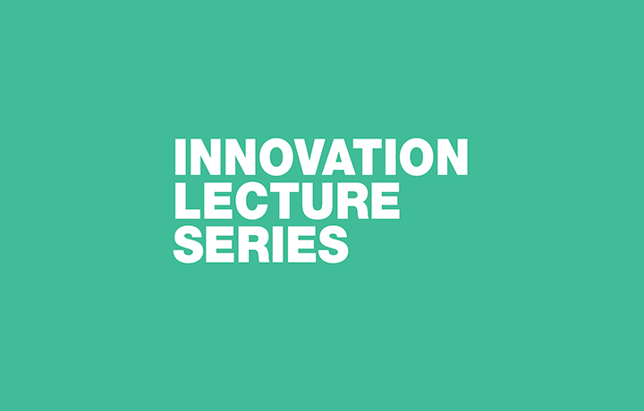 Visit the Innovation Lecture Series page
                                           