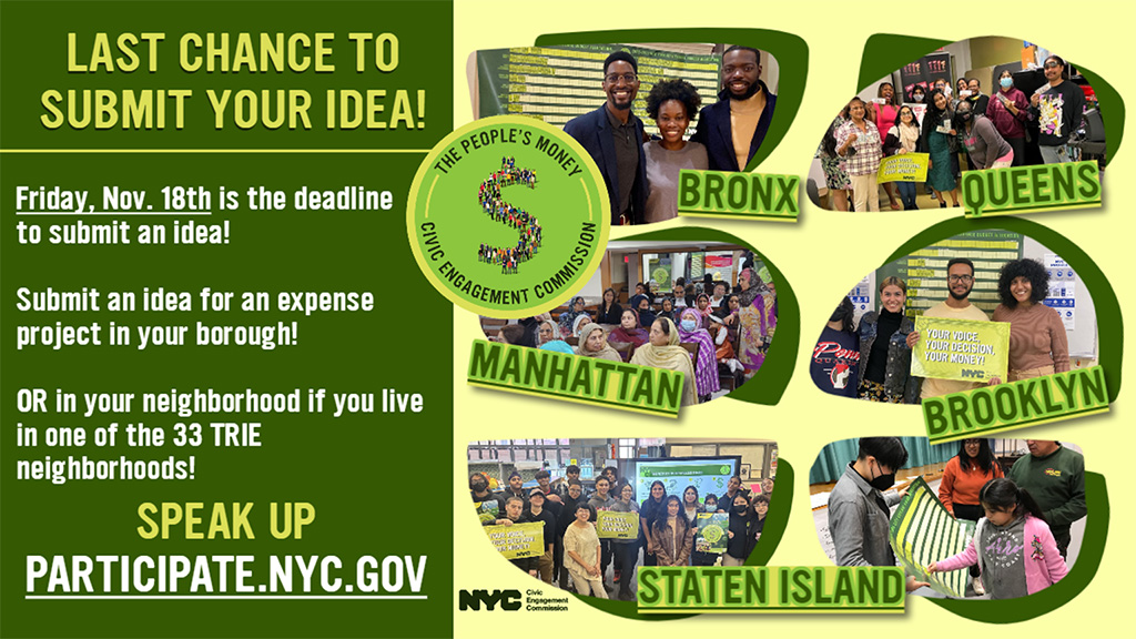 Dark green graphic about "The People's Money", text reads: Last chance to submit your idea! Friday November 18th is the deadline to submit an idea for an expense project in your neighborhood or borough. Visit participate.nyc.gov to submit your idea.