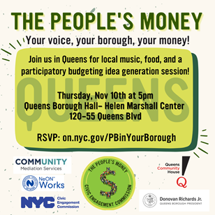 Graphic inviting New Yorkers to attend the Queens Borough Idea Generation Session on Thursday November 10th at 5pm at the Queens Borough Hall- Helen Marshall Center, 120-55 Queens Blvd. To RSVP visit: on.nyc.gov/PBinYourBorough