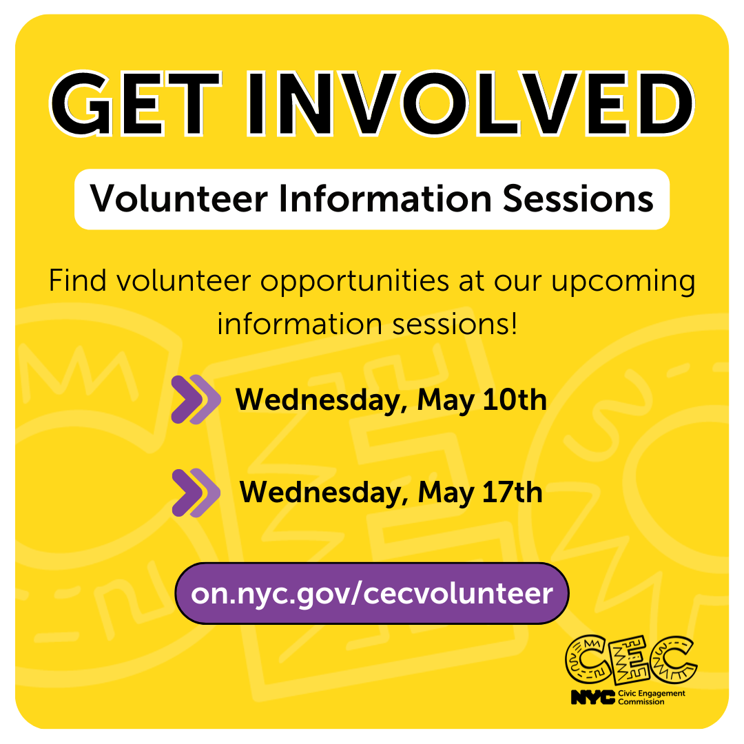 Graphic about Volunteer opportunities. The text reads Volunteer information sessions. Find Volunteer opportunities at our upcoming information sessions! Wednesday, May 10th, and Wednesday, May 17th. Visit on.nyc.gov/cecvolunteer to register!