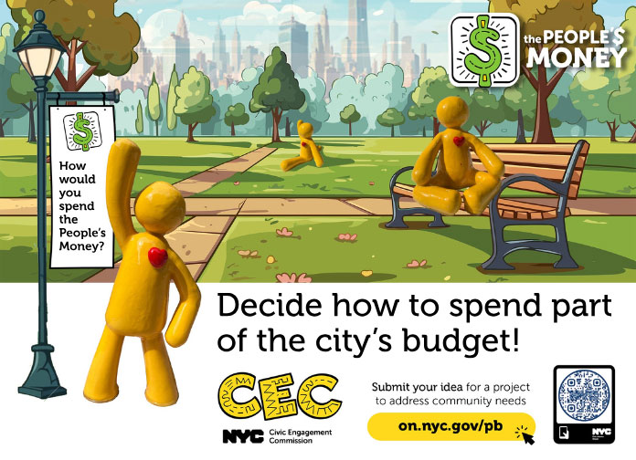 The People’s Money graphic. Decide how to spend part of the city’s budget. Submit your idea for a project to address community needs at o n . n y c . g o v / p b - There are yellow figurines known as 'Sunnies' in a Park representing New Yorkers. The CEC logo is in bright yellow letters with 'NYC Civic Engagement Commission' in black text below it. The People’s Money logo is a green dollar sign on a white background. The white text next to it reads 'The People’s Money.'