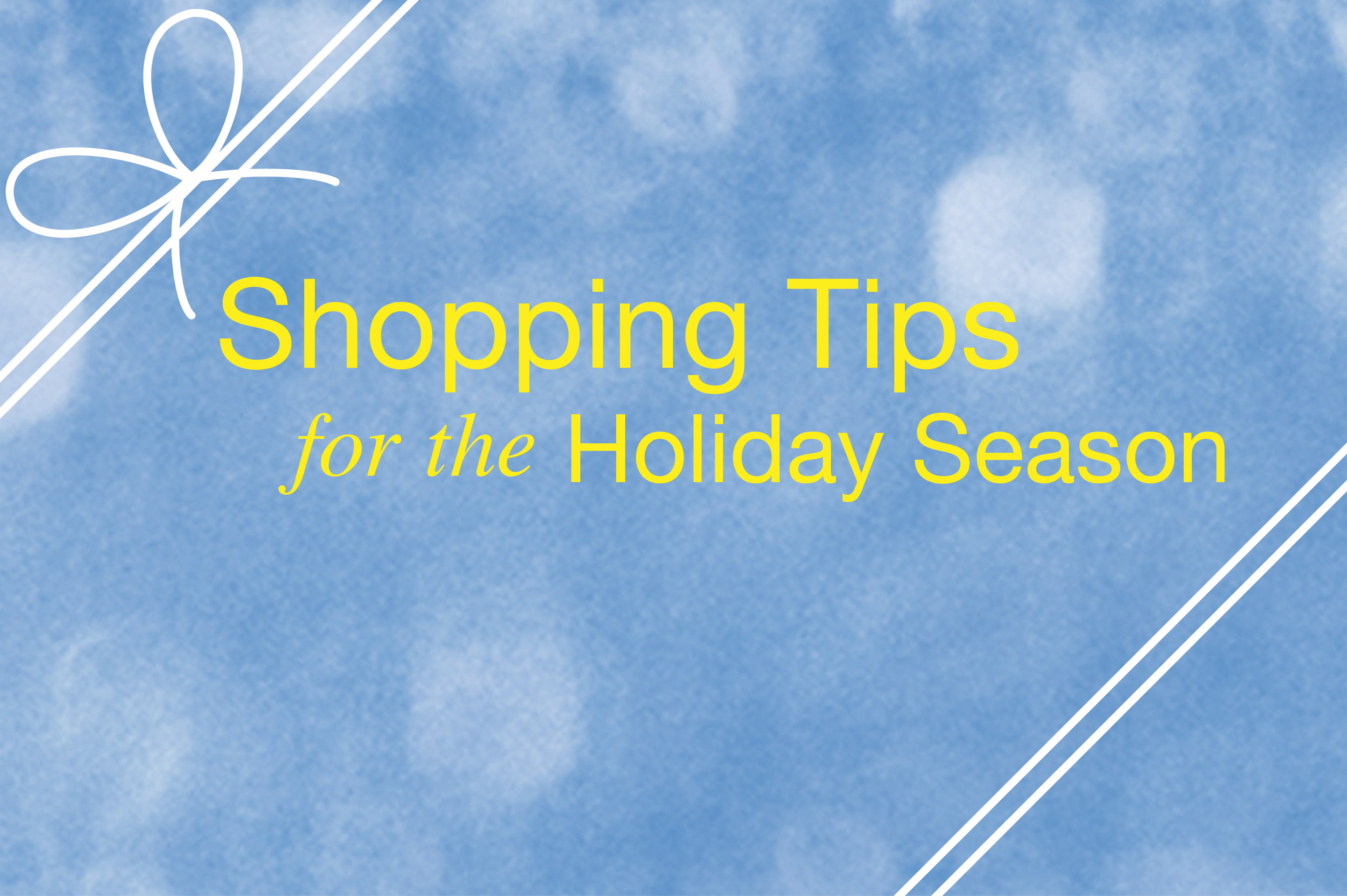 Holiday shopping tips.
                                           