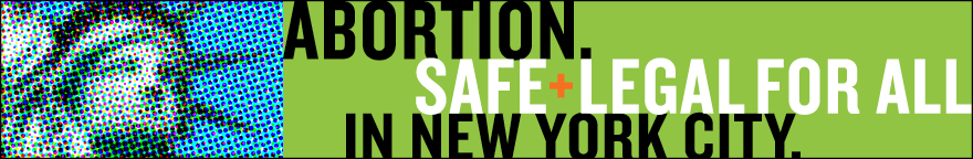 Abortion. Safe + legal for all in New York City