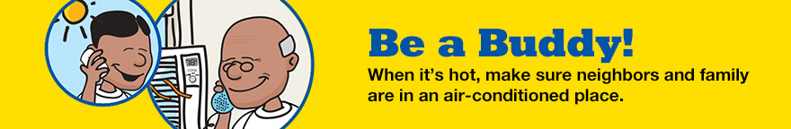 father and son talking by phone on hot day, with son reminding father to use air conditioning. Text reads Be a Buddy! When it's hot, make sure neighbors and family are in an air-conditioned place.