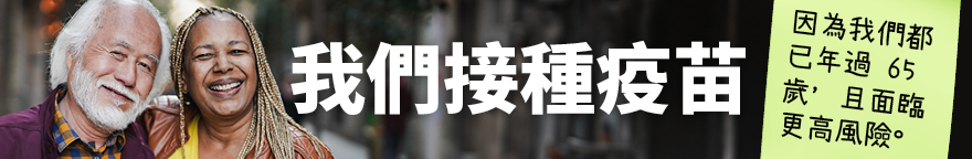 年長男士和女士的並排照。文字：我們接種疫苗，因為我們都已年過 65 歲，且面臨更高風險。