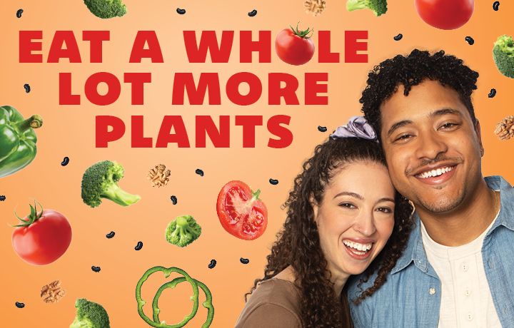 Text reads: Eat a whole lot more plants. Couple smiles, veggies in background.
                                           
