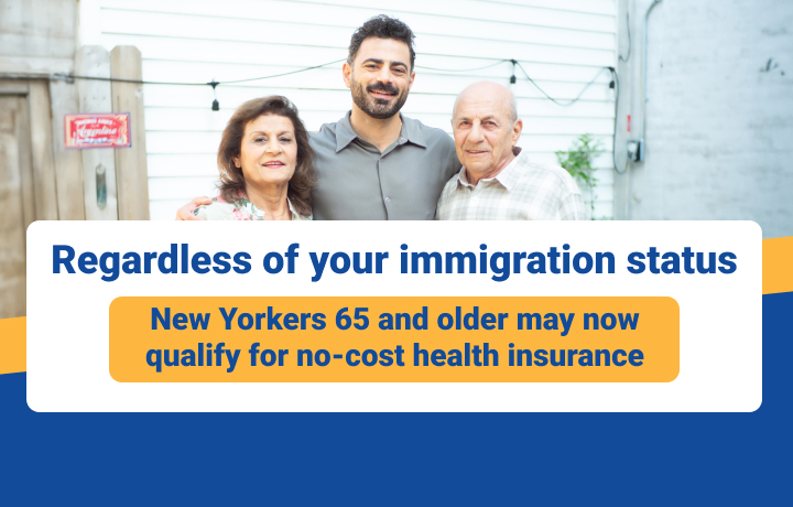 New Yorkers 65 and older may qualify for no-cost health insurance.
                                           
