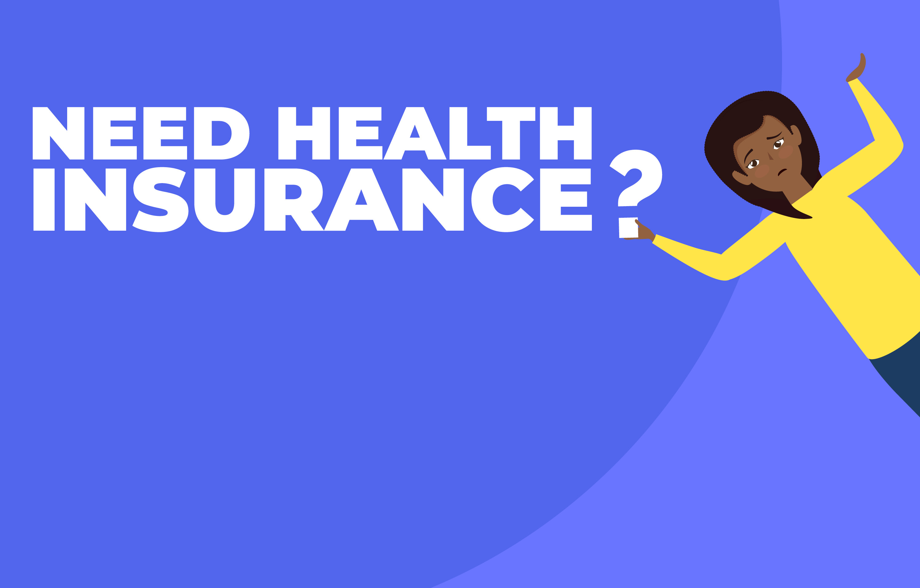 Cartoon of woman looking concerned. Text reads: Need health insurance?
                                           
