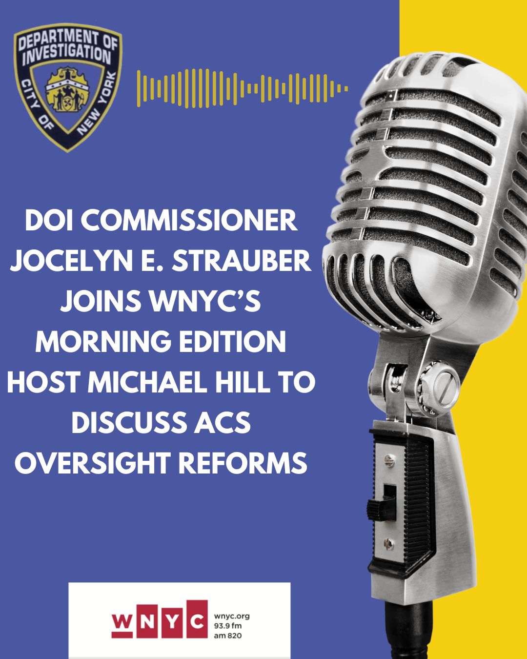 DOI Commissioner Jocelyn E. Strauber is interviewed by WNYC's Morning Edition Host Michael Hill on proposed legislation to strengthen DOI's access to ACS records.
                                           