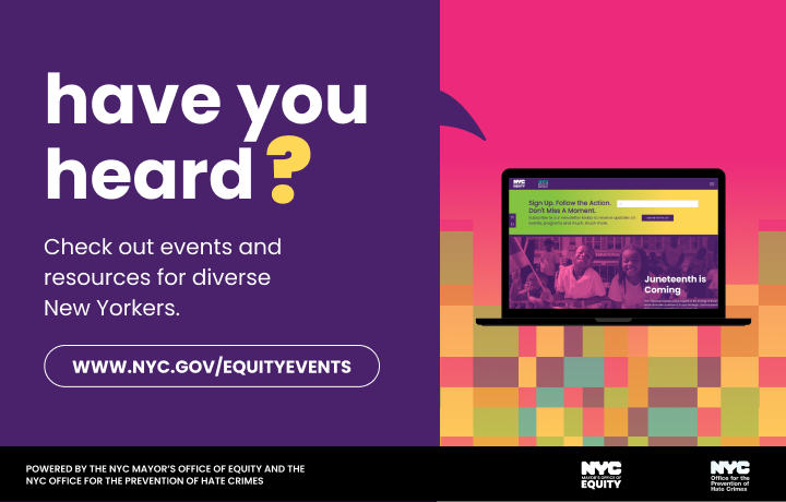 Have you heard? Check out events and resources for diverse New Yorkers. 
                                           
