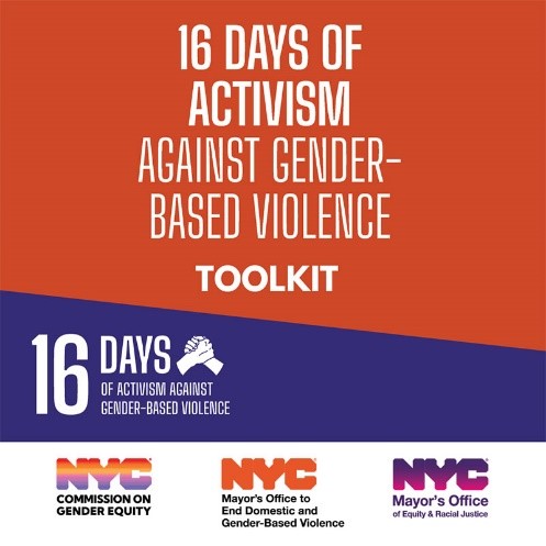 Cover page of the 16 Days campaign toolkit. Text reads: 16 days of Activism Against Gender-Based Violence toolkit. 16 Days logo, Commission on Gender Equity logo, Mayor’s Office to End Domestic and Gender-Based Violence logo, Mayor’s Office of Equity & Racial Justice logo.