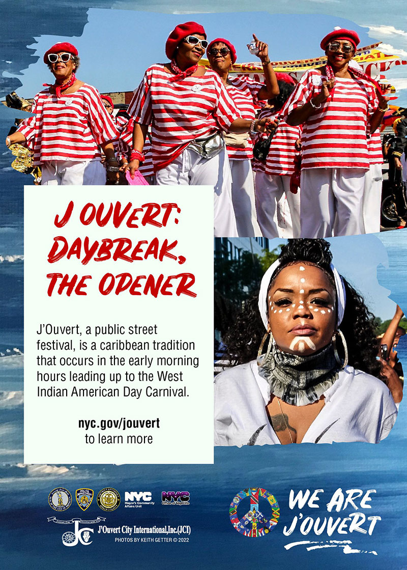 Poster for J’Ouvert, showing multiple participants in colorful clothes and another with her face painted. Text reads: J’Overt, a public street festival, is a Caribbean tradition that occurs in the early morning hours leading up to the West Indian Day Carnival.