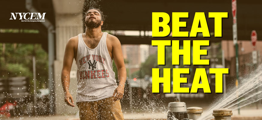 Extreme Heat 
Know how and where to cool off. Visit nyc.gov/beattheheat for NYC Cool Options. 

                                           