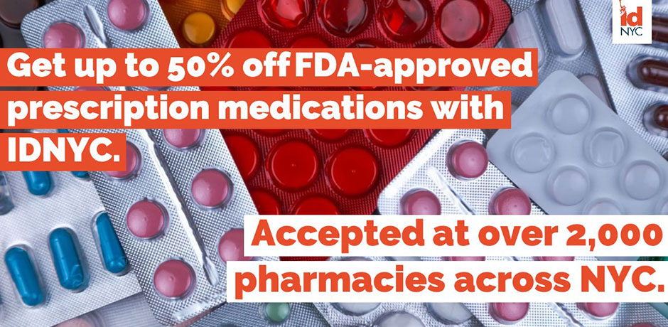 Get up to 50% off FDA-approved prescription medications with your IDNYC card.
                                           