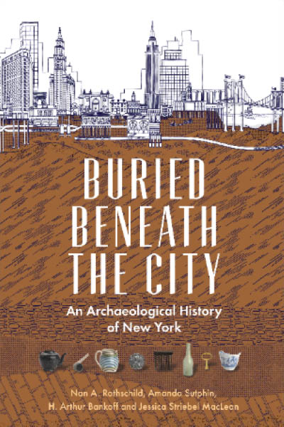 Book cover shows a drawing of iconic NYC buildings and landmarks and the soil beneath them containing artifacts from excavations and text that reads Buried Beneath the City An Archaeological History of New York