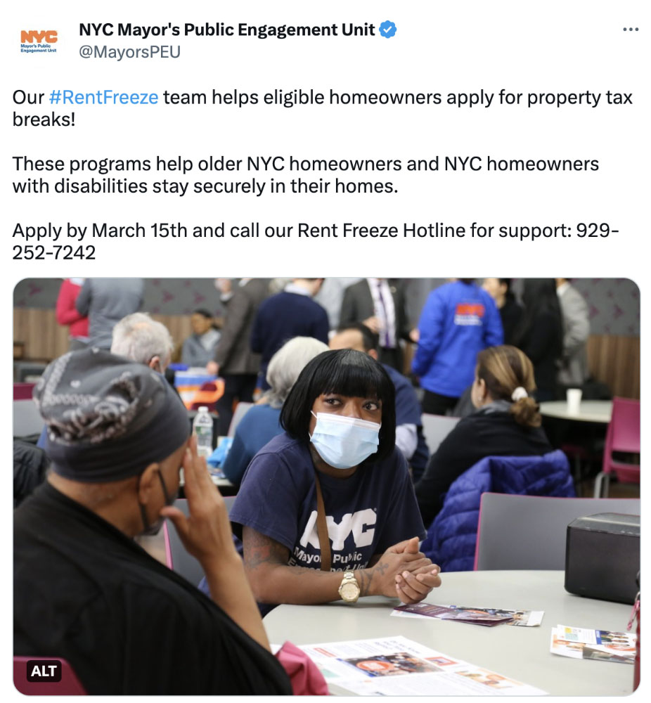 Screenshot of tweet that reads Our #RentFreeze team helps eligible homeowners apply for property tax breaks! These programs help older NYC homeowners and NYC homeowners with disabilities stay securely in their homes. Apply by March 15th and call our Rent Freeze Hotline for support: 929-252-7242. Attached is a picture of a PEU Specialist who sits at a table, talking to an older person about housing benefits listed on a flyer in front of them.