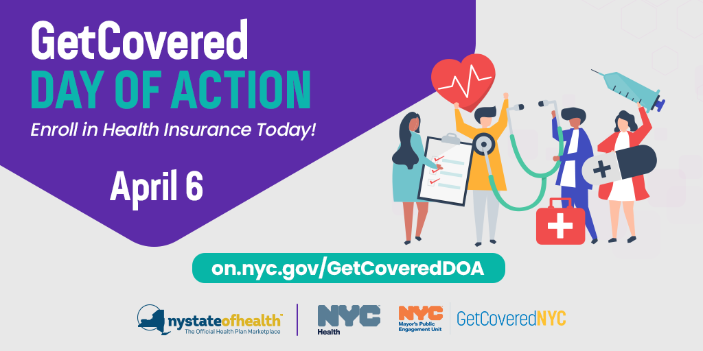 Get Covered Day of Action, enroll in health insurance today! April 6. on.nyc.gov/GetCoveredDOA. Logos of NY State of Health, NYC Health, and Get Covered NYC.