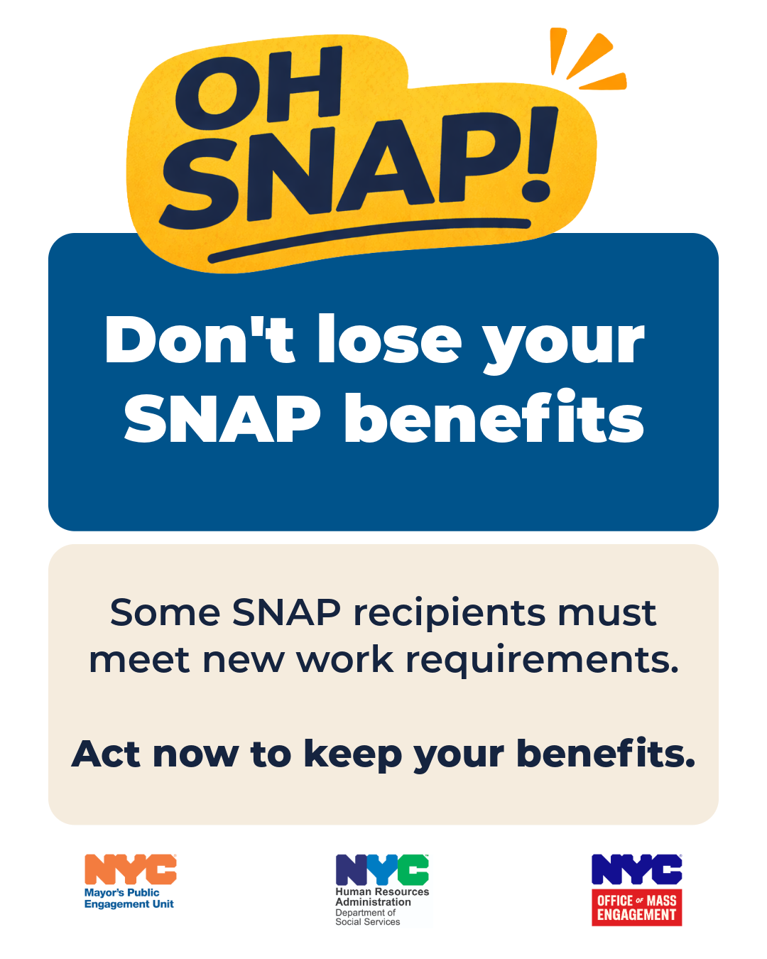 Graphic with large yellow text bubble that reads, Ooh snap! urging Supplemental Nutrition Assistance Program recipients to act now to maintain benefits amid new work requirements. Below blue and beige text boxes are N Y C agency logos.  