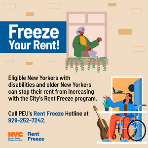 Freeze your rent! Eligible New Yorkers with disabilities and older New Yorkers can stop their rent from increasing with the City's Rent Freeze program. Call PEU's Rent Freeze Hotline at 929-252-7242. Illustration of an older woman watering plants in her apartment window and a person in a wheelchair on a balcony next to a guitar.