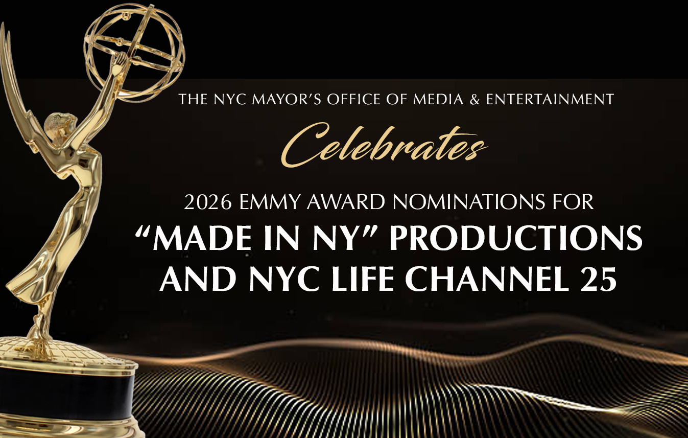Mayor&rsquo;s Office of Media and Entertainment Celebrates 2026 Emmy Award Nominations for &ldquo;Made in NY&rdquo; Productions and NYC Life Channel 25 
                                           